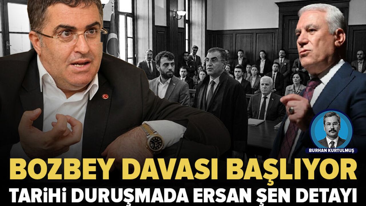 Bozbey davası başlıyor: Tarihi duruşmada Ersan Şen detayı